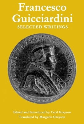 Francesco Guicciardini: Selected Writings by Margaret Grayson, Francesco Guicciardini, Cecil Grayson
