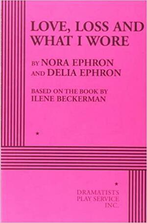 Love, Loss and What I Wore by Nora Ephron, Delia Ephron