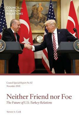 Neither Friend Nor Foe: The Future of U.S.-Turkey Relations by Steven a. Cook