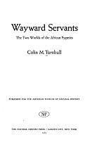 Wayward Servants: The Two Worlds of the African Pygmies by Colin M. Turnbull