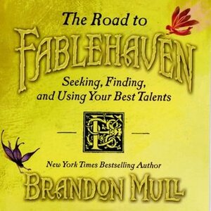 The Road to Fablehaven: Seeking, Finding and Using Your Best Talents by Brandon Mull