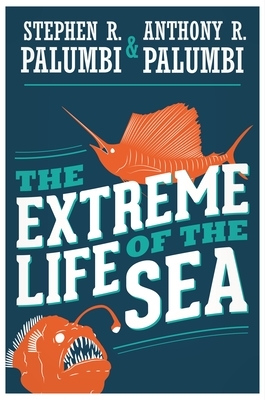 The Extreme Life of the Sea by Anthony R. Palumbi, Stephen R. Palumbi