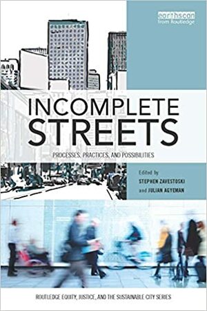 Incomplete Streets: Processes, practices, and possibilities by Julian Agyeman, Stephen Zavestoski