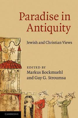 Paradise in Antiquity: Jewish and Christian Views by Markus Bockmuehl, Guy G. Stroumsa