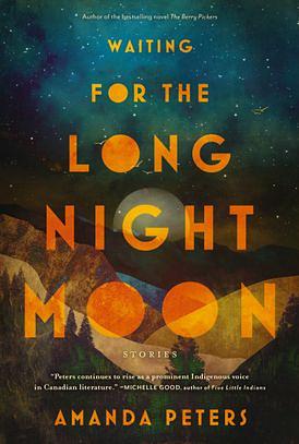 Waiting for the Long Night Moon: Stories by Amanda Peters