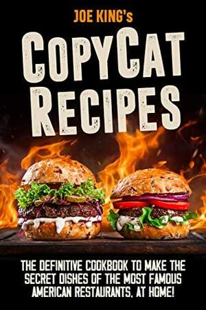 Copycat Recipes: The Definitive Cookbook to Make The Secret Dishes of the Most Famous American Restaurants at Home by Joe King
