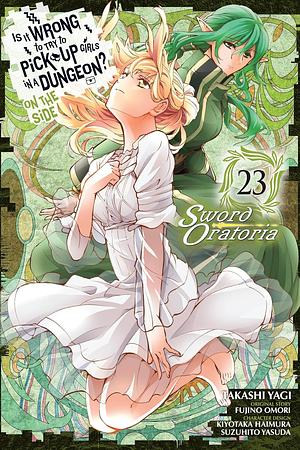 Is It Wrong to Try to Pick Up Girls in a Dungeon? on the Side: Sword Oratoria, Vol. 23 (Manga): Volume 23 by Fujino Ōmori, Takashi Yagi