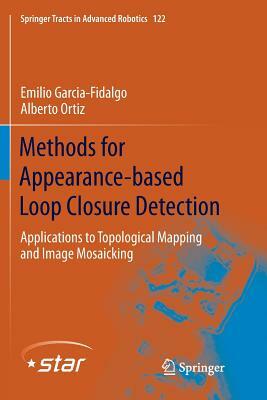 Methods for Appearance-Based Loop Closure Detection: Applications to Topological Mapping and Image Mosaicking by Alberto Ortiz, Emilio Garcia-Fidalgo