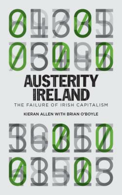 Austerity Ireland: The Failure of Irish Capitalism by Brian O' Boyle, Kieran Allen