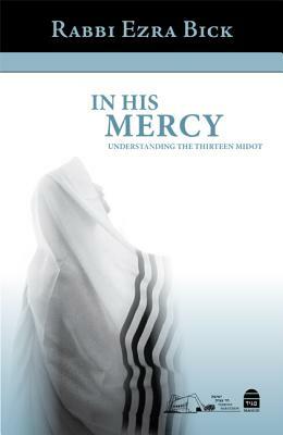 In His Mercy: Understanding the Thirteen Midot by Rabbi Ezra Bick