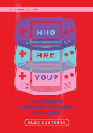 Who Are You? : Nintendo's Game Boy Advance Platform by Alex Custodio