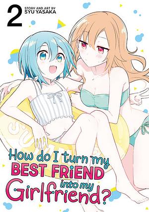 How Do I Turn My Best Friend Into My Girlfriend? Vol. 2 by Syu Yasaka