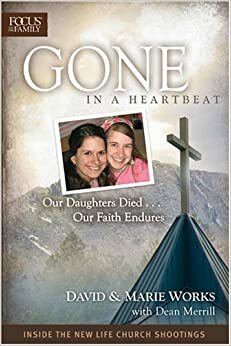 Gone in a Heartbeat: Our Daughters Died... Our Faith Endures by Dean Merrill, David Works