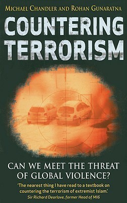 Countering Terrorism: Can We Meet the Threat of Global Violence? by Rohan Gunaratna, Michael Chandler