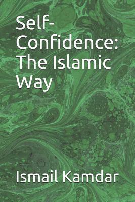 Self-Confidence: The Islamic Way by Ismail Kamdar