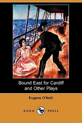 Bound East for Cardiff and Other Plays (Dodo Press) by Eugene O'Neill