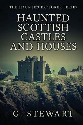 Haunted Scottish Castles and Houses by G. Stewart