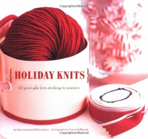 Holiday Knits: 25 Great Gifts from Stockings to Sweaters by Sara Lucas