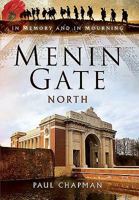 Menin Gate North: In Memory and in Mourning by Paul Chapman