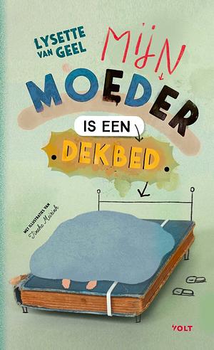 Mijn moeder is een dekbed by Lysette van Geel