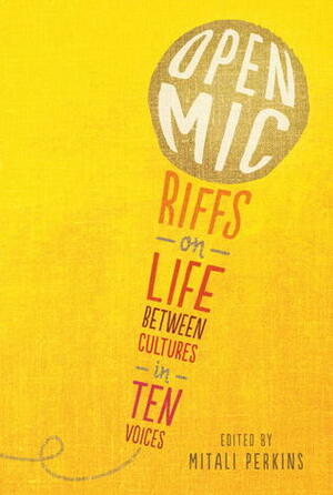 Open Mic: Riffs on Life Between Cultures in Ten Voices by G. Neri, Varian Johnson, David Yoo, Mitali Perkins, Debbie Rigaud, Naomi Shihab Nye, Francisco X. Stork, Gene Luen Yang, Cherry Cheva, Olugbemisola Rhuday-Perkovich