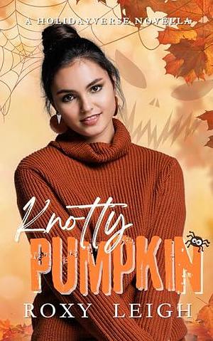 Knotty Pumpkin: A Holidayverse Novella by Roxy Leigh, Roxy Leigh