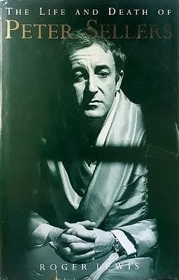 The Life and Death of Peter Sellers by Roger Lewis