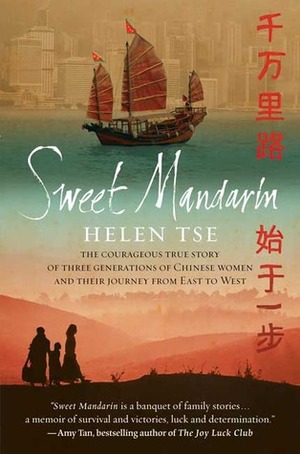 Sweet Mandarin: The Courageous True Story of Three Generations of Chinese Women and Their Journey from East to West by Helen Tse