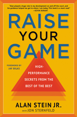 Raise Your Game: High-Performance Secrets from the Best of the Best by Jon Sternfeld, Alan Stein