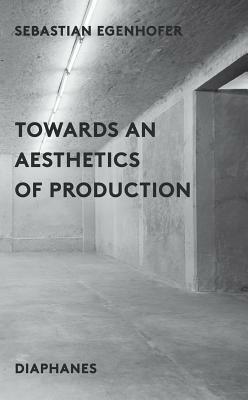 Towards an Aesthetics of Production by Sebastion Egenhofer