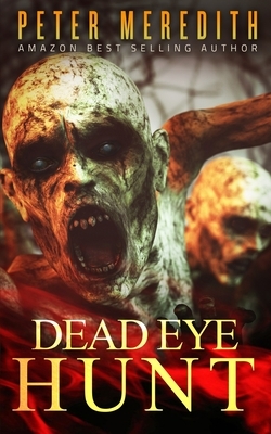 Dead Eye Hunt: A Post Apocalypse Adventure by Peter Meredith