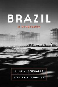 Brazil: A Biography by Lilia Moritz Schwarcz, Heloisa Maria Murgel Starling