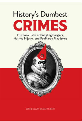 History's Dumbest Crimes by Sophie Collins, Sarah Herman