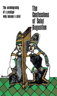 The Confessions of Saint Augustine: The Autobiography of a Prodigal Who Became a Saint by Saint Augustine