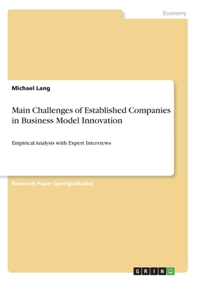 Main Challenges of Established Companies in Business Model Innovation: Empirical Analysis with Expert Interviews by Michael Lang