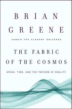 The Fabric of the Cosmos: Space, Time, and the Texture of Reality by Brian Greene