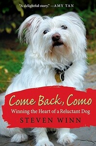 Come Back, Como: Winning the Heart of a Reluctant Dog by Steven Winn