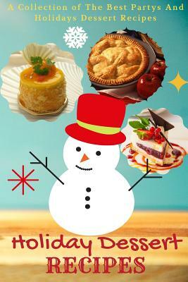 Holiday Dessert Recipes: A Collection of the Best Partys and Holidays Dessert Recipes by Jacob King