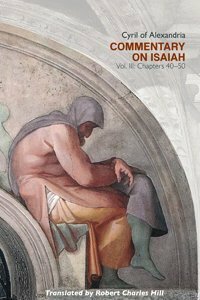 Commentary on Isaiah - Vol III: Chapters 40-50 by Robert Charles Hill, Cyril of Alexandria