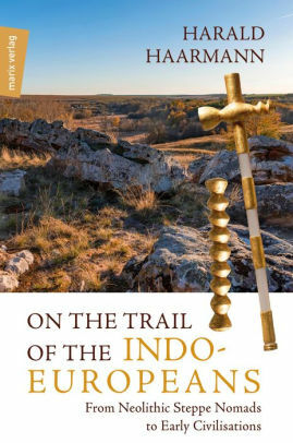 On the Trail of the Indo-Europeans: From Neolithic Steppe Nomads to Early Civilisations by Harald Haarmann