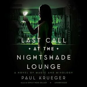 Last Call at the Nightshade Lounge: A Novel of Magic and Mixology by Paul Krueger