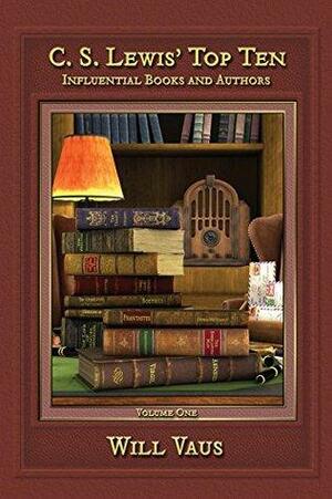 C. S. Lewis' Top Ten: Influential Books and Authors, Volume One by Will Vaus