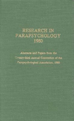 Research in Parapsychology 1980: Abstracts and Papers from the Twenty-Third Annual Convention of the Parapsychological Association, 1980 by William G. Roll, John Beloff
