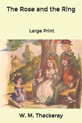 The Rose and the Ring: Large Print by William Makepeace Thackeray