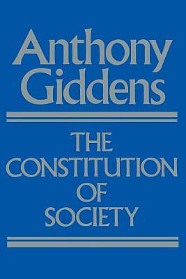 The Constitution of Society: Outline of the Theory of Structuration by Anthony Giddens