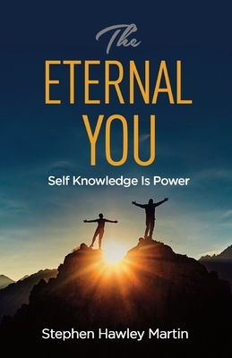 The Eternal You: Self Knowledge Is Power by Stephen Hawley Martin