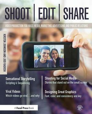 Shoot, Edit, Share: Video Production for Mass Media, Marketing, Advertising, and Public Relations by Jodi Radosh, Kirsten Johnson