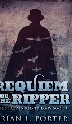 Requiem For The Ripper (The Study In Red Trilogy Book 3) by Brian L. Porter