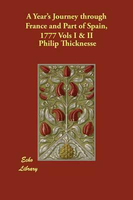 A Year's Journey through France and Part of Spain, 1777 Vols I & II by Philip Thicknesse