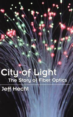 City of Light: The Story of Fiber Optics by Jeff Hecht